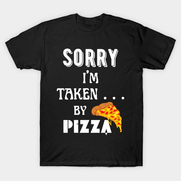 Sorry, I'm Taken ... by pizza! T-Shirt by Angela Whispers